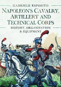 bokomslag Napoleon's Cavalry, Artillery and Technical Corps 1799-1815