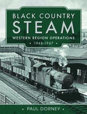 Paul Dorney - Black Country Steam, Western Region Operations, 1948-1967, Inbunden