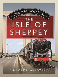 bokomslag The Railways of the Isle of Sheppey