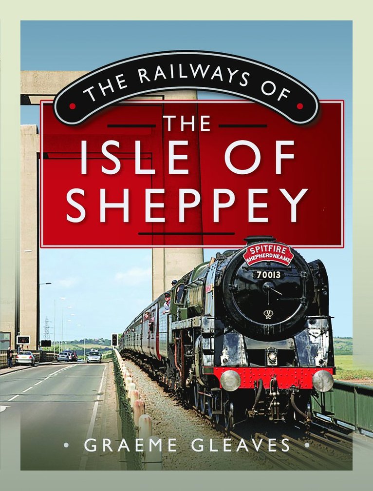 Graeme Gleaves - Railways of the Isle of Sheppey, Inbunden