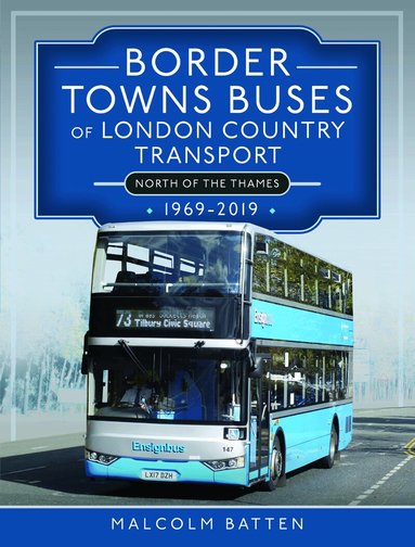 Malcolm Batten - Border Towns Buses of London Country Transport (North of the Thames) 1969-2019, Inbunden