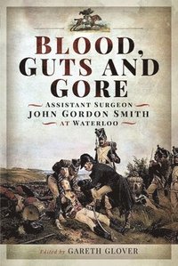 bokomslag Blood, Guts and Gore: Assistant Surgeon John Gordon Smith at Waterloo