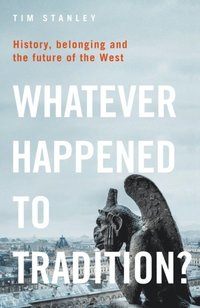 bokomslag Whatever Happened to Tradition?: History, Belonging and the Future of the West