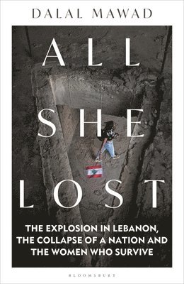 bokomslag All She Lost: The Explosion in Lebanon, the Collapse of a Nation and the Women Who Survive - Between Civil War, Israel and Hezbollah
