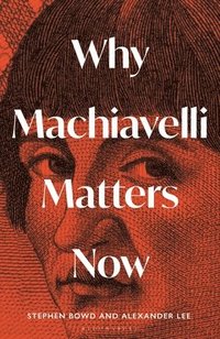 bokomslag Why Machiavelli Matters Now