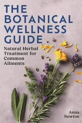 The Botanical Wellness Guide: Natural Herbal Treatment for Common Ailments