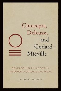 bokomslag Cinecepts, Deleuze, and Godard-Miéville: Developing Philosophy Through Audiovisual Media