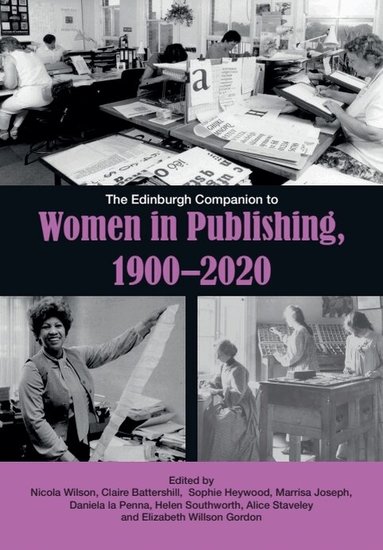 Nicola Wilson, Claire Battershill, Sophie Heywood, Marrisa Joseph, Daniela La Penna, Helen Southworth, Alice Staveley, Elizabeth Willson Gordon - Edinburgh Companion to Women in Publishing, 1900–2020, Inbunden