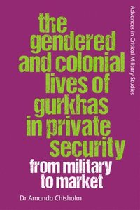 bokomslag The Gendered and Colonial Lives of Gurkhas in Private Security