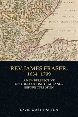 Rev. James Fraser, 1634-1709 1