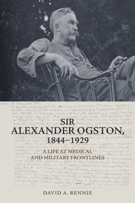 bokomslag Sir Alexander Ogston, 1844-1929: A Life at Medical and Military Frontlines