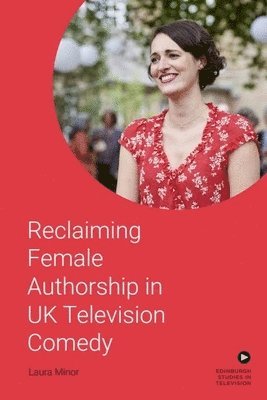 Reclaiming Female Authorship in Contemporary Uk Television Comedy 1