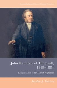bokomslag John Kennedy of Dingwall, 1819-1884: Evangelicalism in the Scottish Highlands