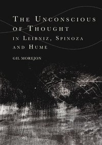 bokomslag The Unconscious of Thought in Leibniz, Spinoza, and Hume