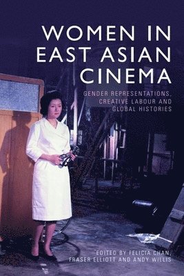 Felicia Chan, Fraser Elliott, Andrew Willis, University of Manchester) Chan, Felicia (Senior Lecturer in Screen Studies, University of Edinburgh) Elliott, Fraser (Lecturer in Film, Exhibition and Curation, University of Salford) Willis, Andrew (Professor of Film Studies - Women in East Asian Cinema, Inbunden