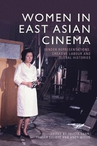 bokomslag Women in East Asian Cinema: Gender Representations, Creative Labour and Global Histories