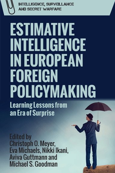 Christoph Meyer, Eva Michaels, Nikki Ikani, Aviva Guttmann, Michael S. Goodman - Estimative Intelligence in European Foreign Policymaking, Inbunden