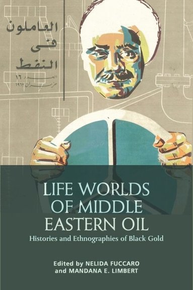 Nelida Fuccaro, Mandana Limbert - Life Worlds of Middle Eastern Oil, Inbunden