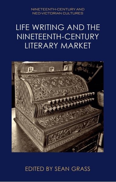 Sean Grass - Life Writing and the Nineteenth-Century Literary Market, Inbunden
