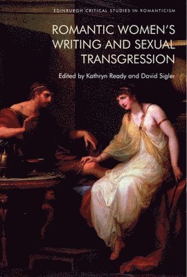 Kathryn Ready, David Sigler, University of Winnipeg) Ready, Kathryn (Professor of English, University of Calgary) Sigler, David (Professor of English - Romantic Women’s Writing and Sexual Transgression, Inbunden