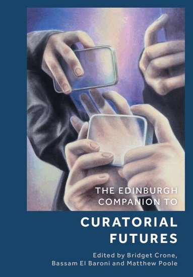 Bridget Crone, Bassam El Baroni, Matthew Poole - Edinburgh Companion to Curatorial Futures, Inbunden