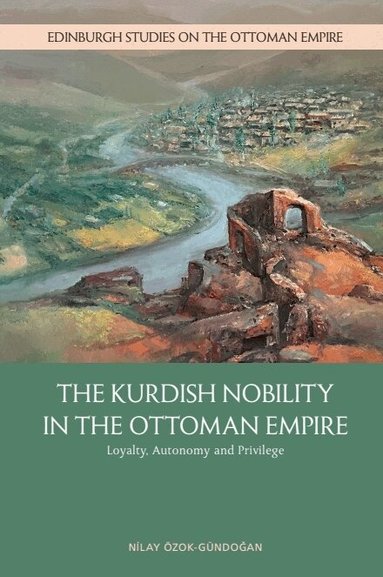 Nilay Özok-Gündoğan - Kurdish Nobility in the Ottoman Empire, Häftad