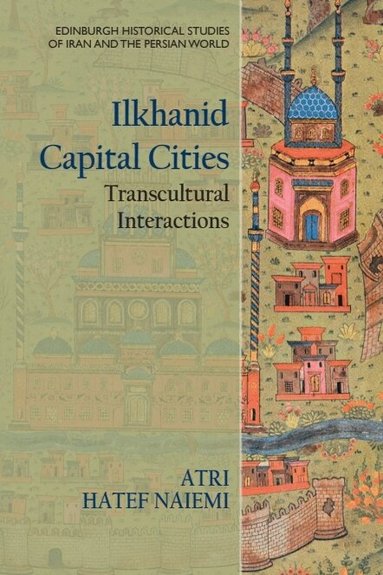 Atri Hatef Naiemi - Ilkhanid Capital Cities, Inbunden