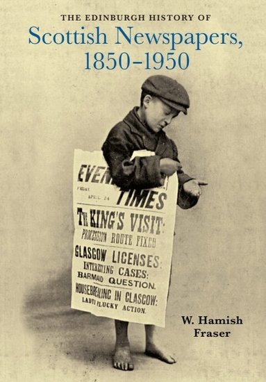W. Hamish Fraser - Edinburgh History of Scottish Newspapers, 1850-1950, Inbunden