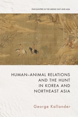 George Kallander, Syracuse University) Kallander, George (Professor of History - Human-Animal Relations and the Hunt in Korea and Northeast Asia, Häftad