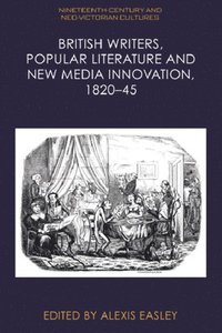 bokomslag British Writers, Popular Literature and New Media Innovation, 1820-45