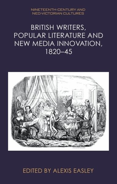 Alexis Easley - British Writers, Popular Literature and New Media Innovation, 1820–45, Inbunden