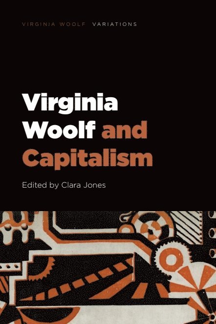 Clara Jones, King's College London) Jones, Clara (Senior Lecturer in Modern Literature - Virginia Woolf and Capitalism, Häftad