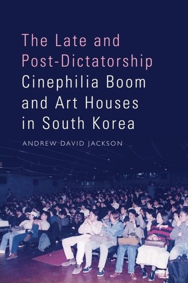 Andrew David Jackson - Late and Post-Dictatorship Cinephilia Boom and Art Houses in South Korea, Inbunden