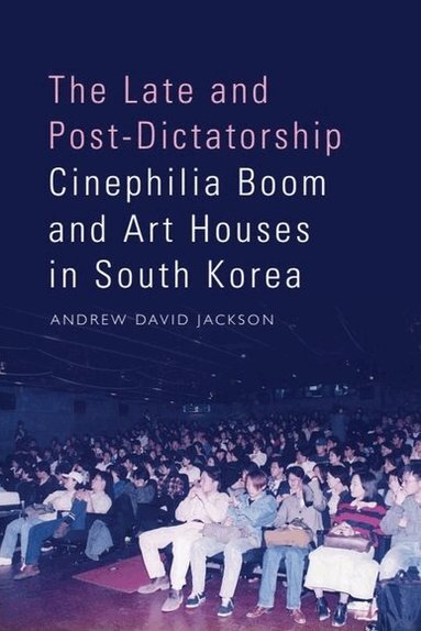 Andrew David Jackson - Late and Post-Dictatorship Cinephilia Boom and Art Houses in South Korea, Häftad