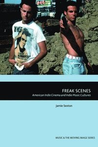 bokomslag Freak Scenes: American Indie Cinema and Indie Music Cultures