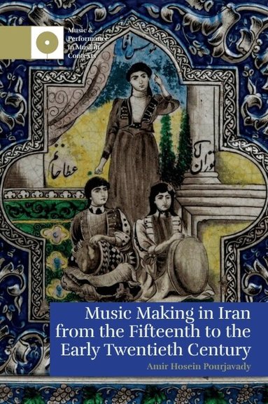 Amir Hosein Pourjavady - Music Making in Iran from the 15th to the Early 20th Century, Inbunden