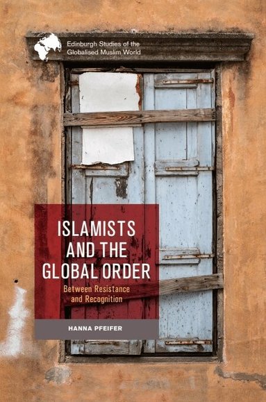 Hanna Pfeifer - Islamists and the Global Order, Häftad