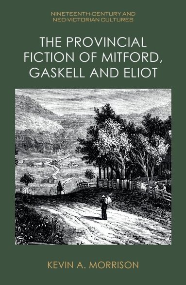 Kevin A. Morrison - Provincial Fiction of Mitford, Gaskell and Eliot, Inbunden