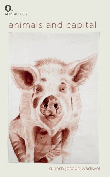 Dinesh Joseph Wadiwel - Animals and Capital, Inbunden