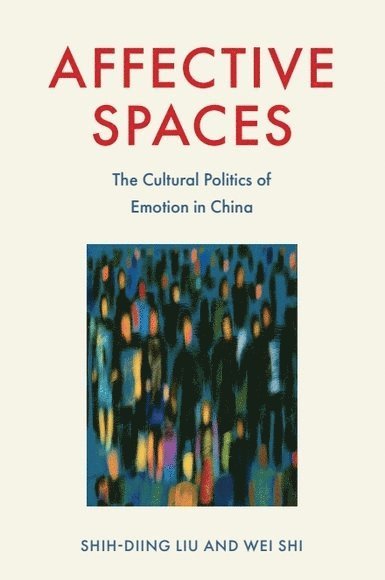 Shih-Diing Liu, Wei Shi, University of Macau) Liu, Shih-Diing (Professor of Communication, University of Macau) Shi, Wei (Associate Professor of Communication - Affective Spaces, Inbunden