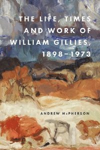 bokomslag The Life, Times and Work of William Gillies, 1898-1973