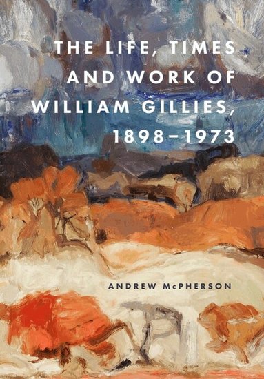 Andrew McPherson - Life, Times and Work of William Gillies, 1898-1973, Inbunden