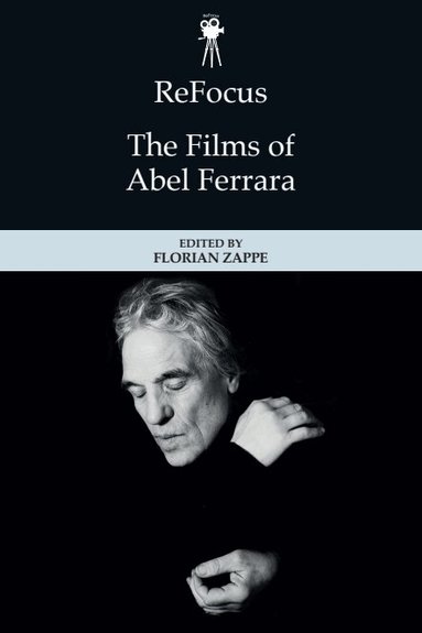 Florian Zappe - ReFocus: The Films of Abel Ferrara, Inbunden