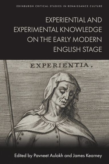 Pavneet Aulakh, James Kearney - Experiential and Experimental Knowledge on the Early Modern English Stage, Inbunden