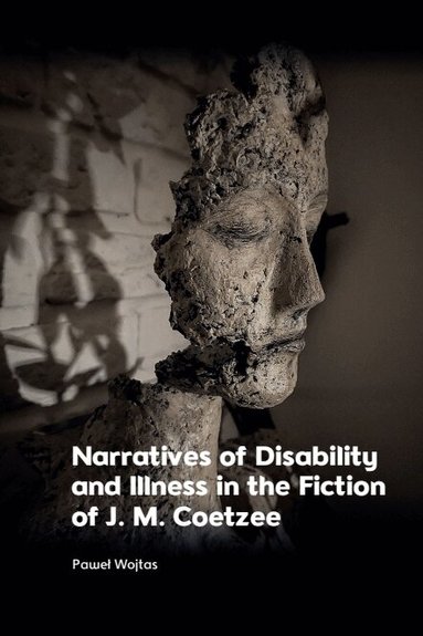 Paweł Wojtas - Narratives of Disability and Illness in the Fiction of J. M. Coetzee, Inbunden