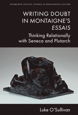 Luke O'Sullivan, University of Oxford) O'Sullivan, Luke (Career Development Fellow in Early Modern French, St Hilda’s College - Writing Doubt in Montaigne's Essais, Inbunden