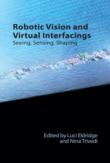 Luci Eldridge, Nina Trivedi - Robotic Vision and Virtual Interfacings, Häftad