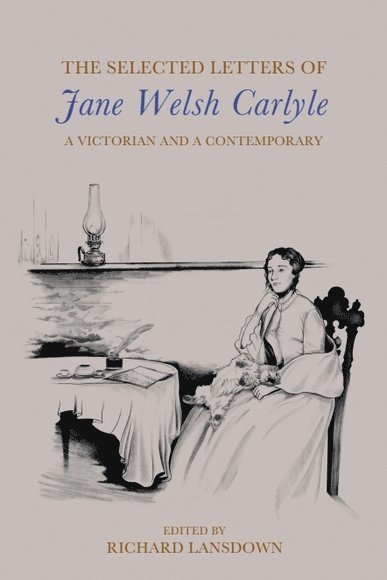 Jane Welsh Carlyle, Richard Lansdown, University of Tasmania) Lansdown, Richard (Adjunct Professor of English - Selected Letters of Jane Welsh Carlyle, Inbunden