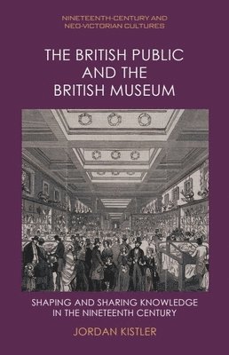 Jordan Kistler, Strathclyde University) Kistler, Jordan (Lecturer in English and Victorian Studies - British Public and the British Museum, Inbunden