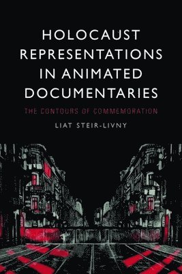 Liat Steir-Livny, Liat (Associate Professor) Steir-Livny - Holocaust Representations in Animated Documentaries, Inbunden
